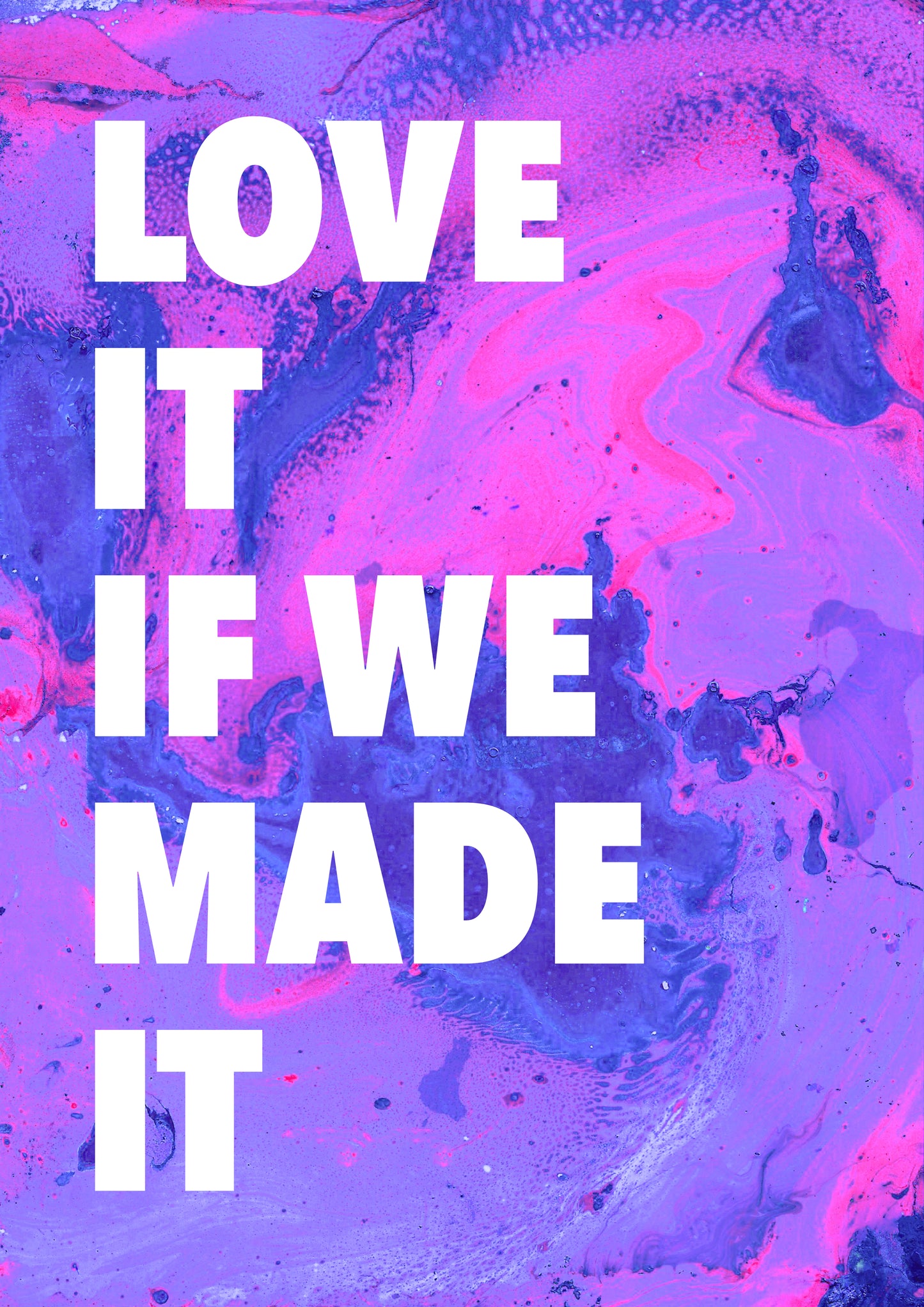 LOVE IT IF WE MADE IT