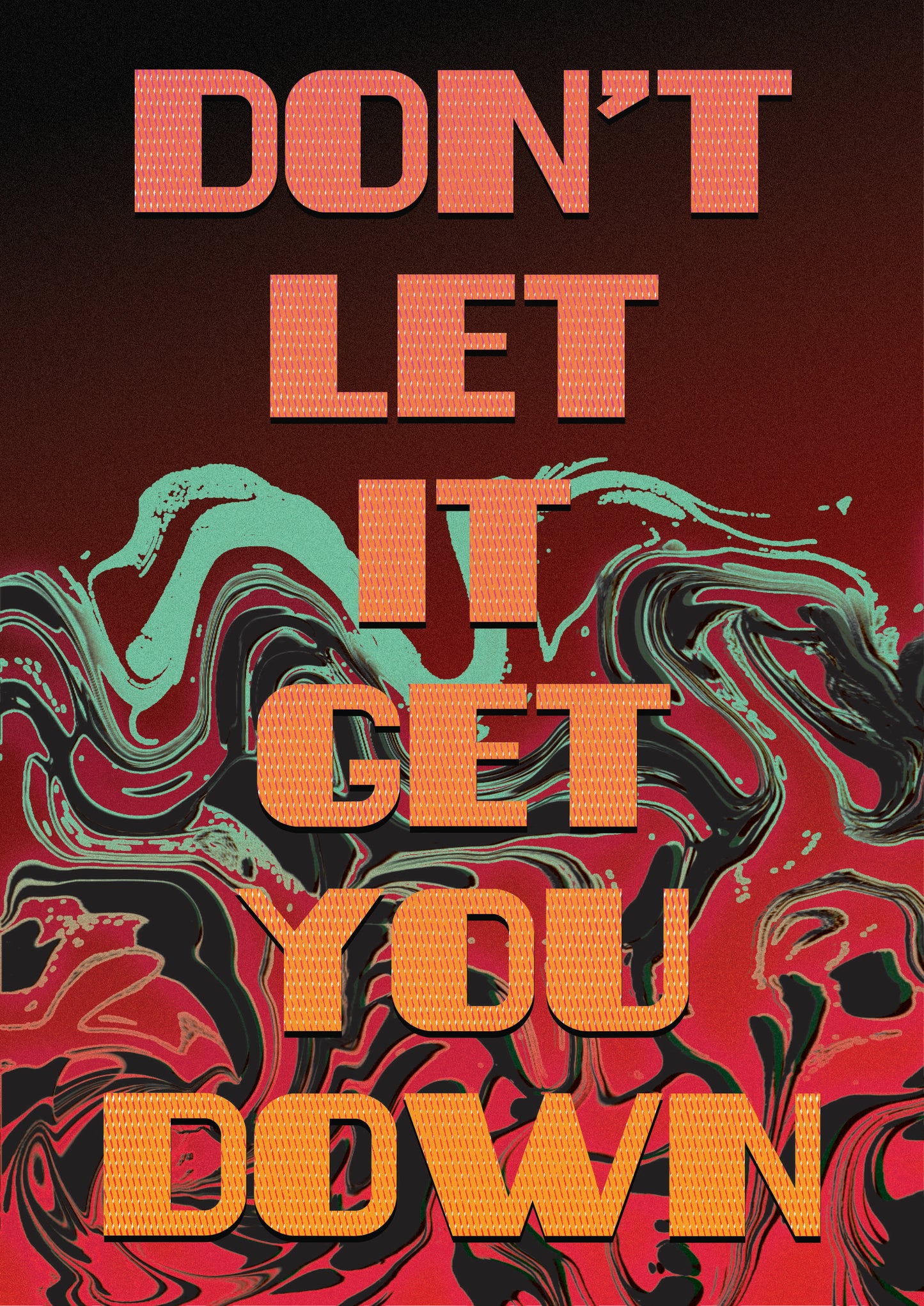 DON'T LET IT GET YOU DOWN