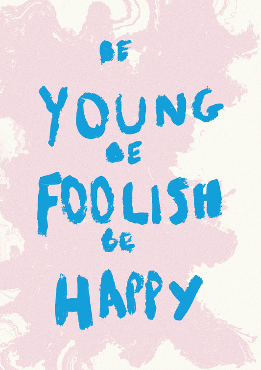 BE YOUNG, BE FOOLISH, BE HAPPY