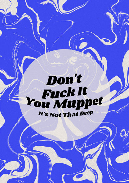 DONT FUCK IT YOU MUPPET