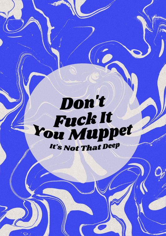DONT FUCK IT YOU MUPPET