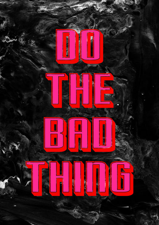 DO THE BAD THING
