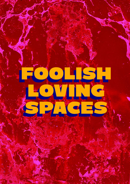 FOOLISH LOVING SPACES