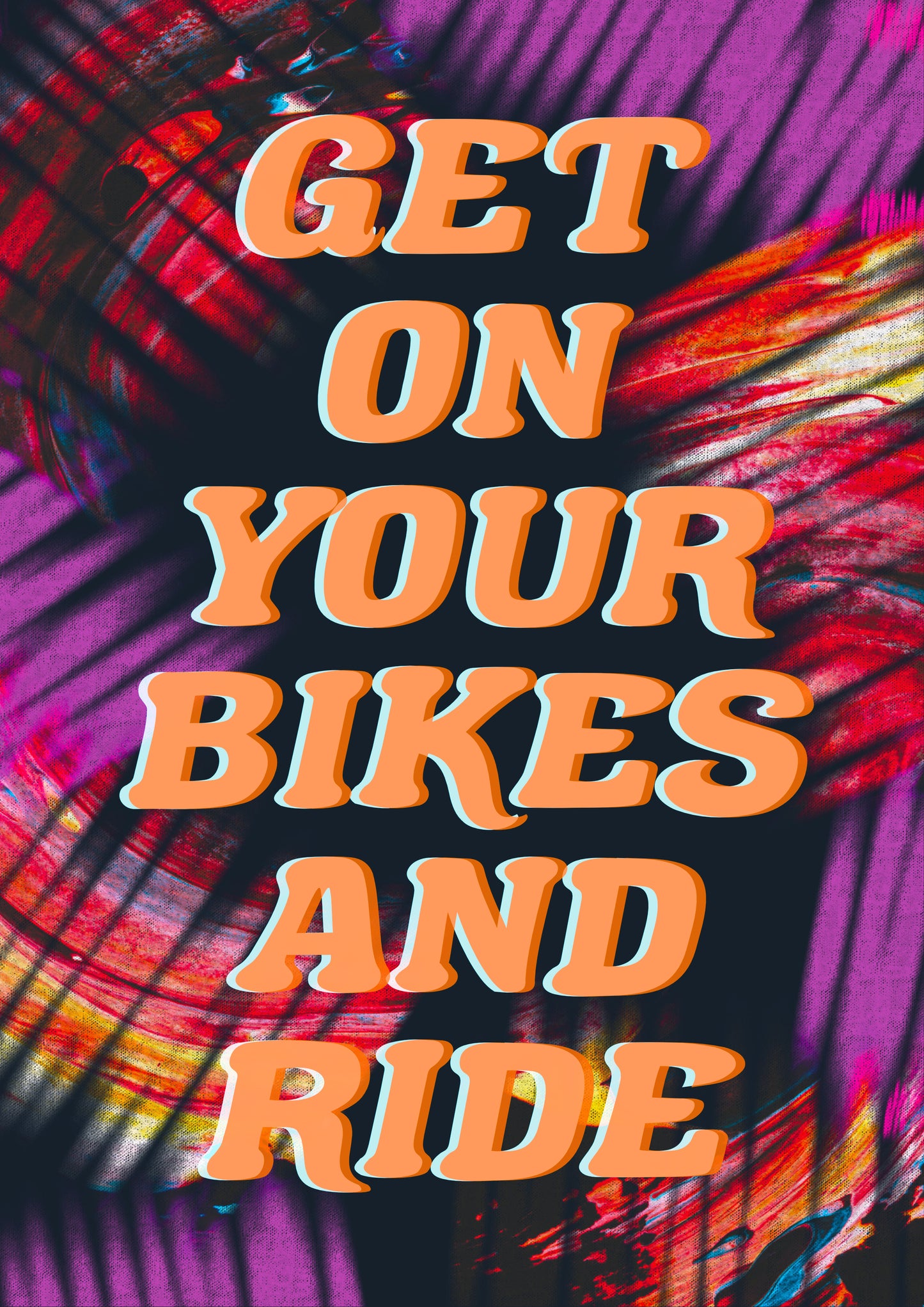 GET ON YOUR BIKES AND RIDE