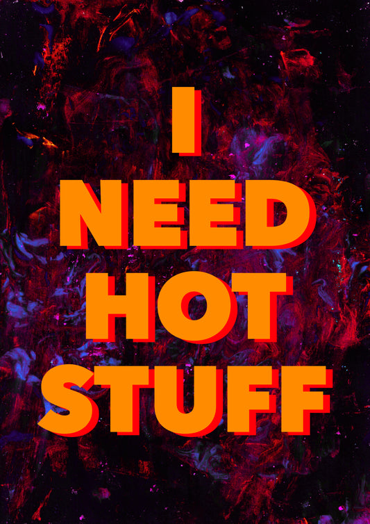 I NEED HOT STUFF