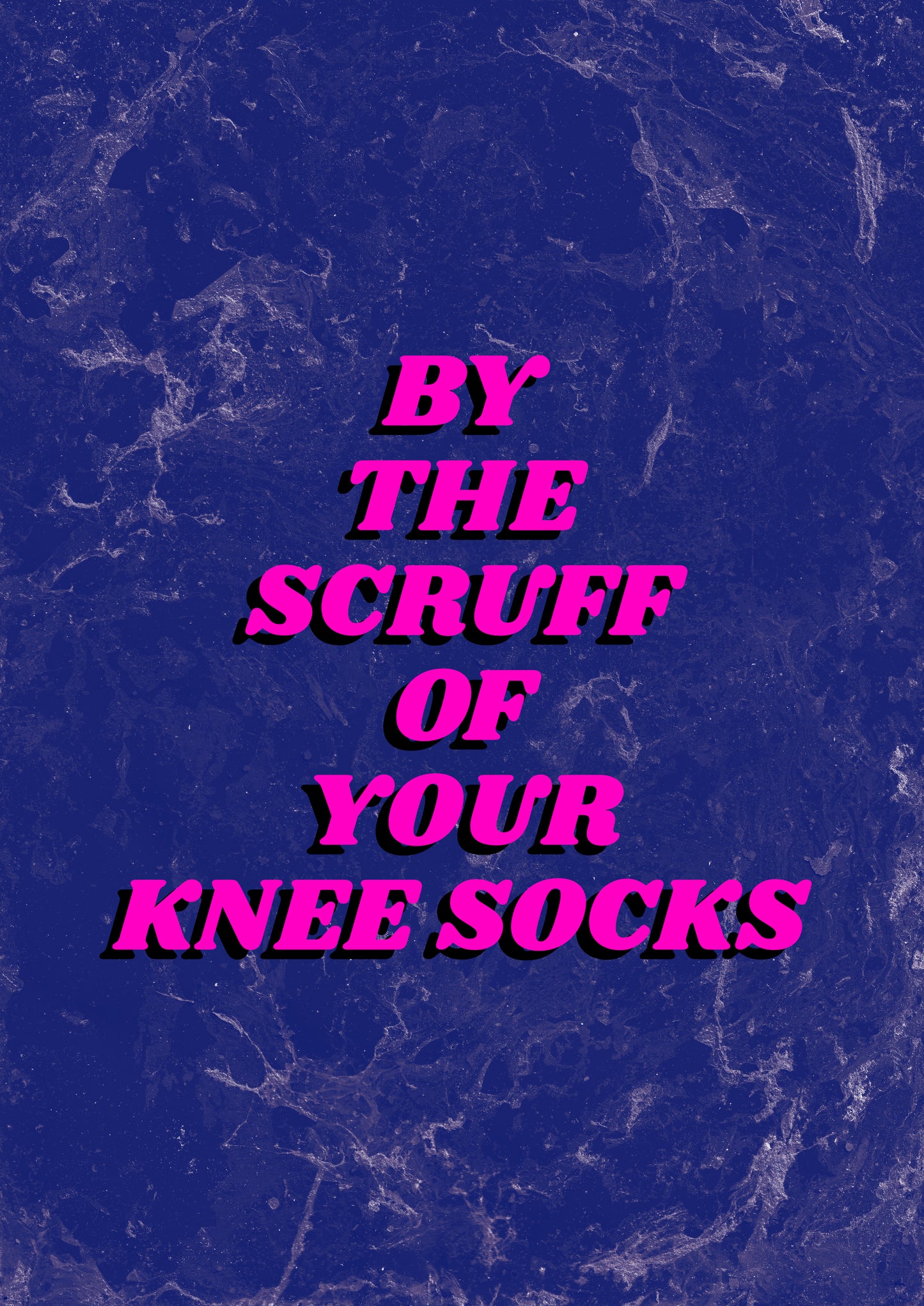 BY THE SCRUFF OF YOUR KNEE SOCKS