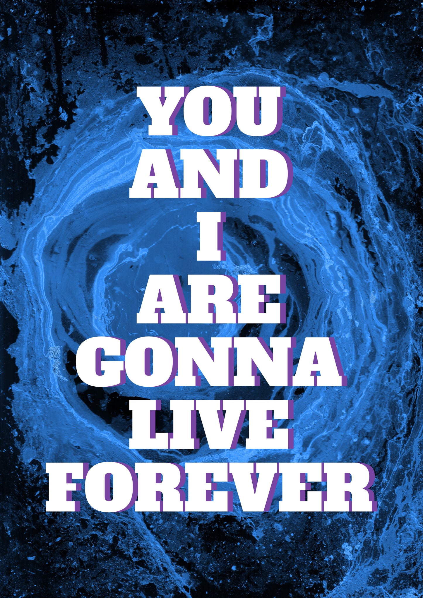 YOU AND I ARE GONNA LIVE FOREVER