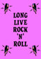 LONG LIVE ROCK 'N' ROLL