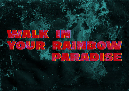 WALK IN YOUR RAINBOW PARADISE