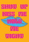 SHUT UP KISS ME HOLD ME TIGHT