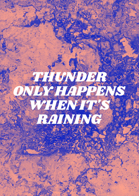 THUNDER ONLY HAPPENS WHEN IT'S RAINING