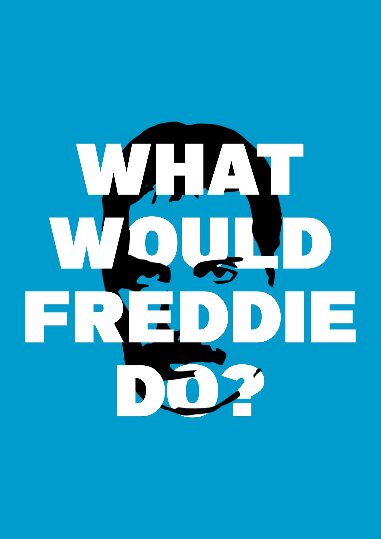 WHAT WOULD FREDDIE DO?